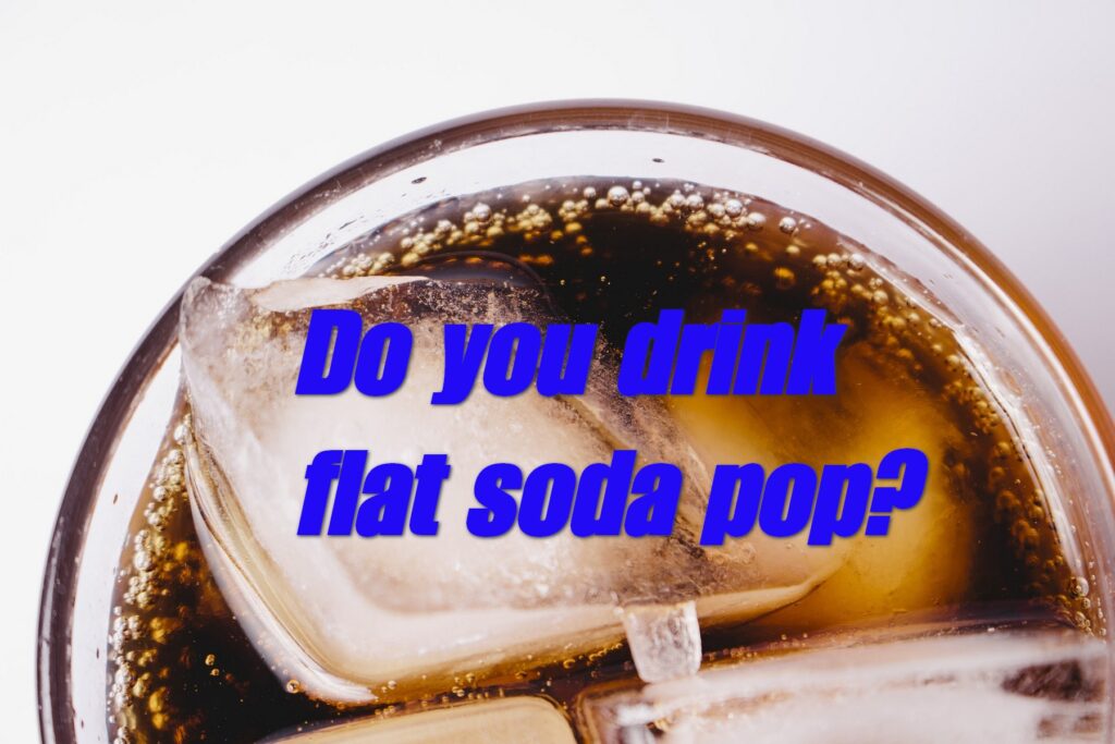 Flat Soda Pop