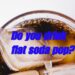 Flat Soda Pop