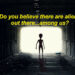 Do you believe there are aliens among us